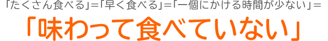 味わってたべていない